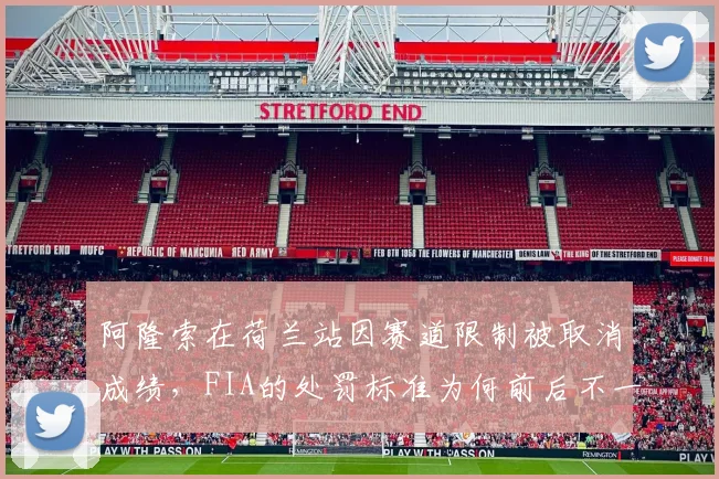 阿隆索在荷兰站因赛道限制被取消成绩，FIA的处罚标准为何前后不一？